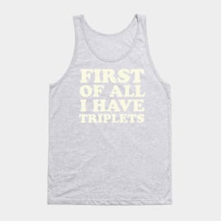 Triplet Mom First of All I Have Triplets Dad Tank Top